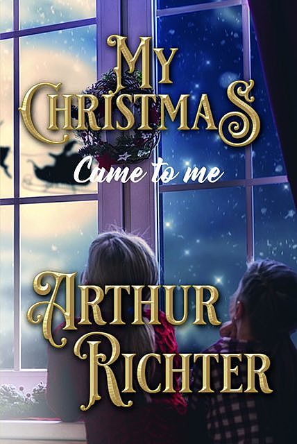 MY CHRISTMAS CAME TO ME, ARTHUR RICHTER