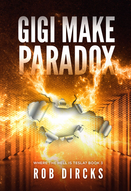 Gigi Make Paradox (Where the Hell is Telsa? Book 3), Rob Dircks