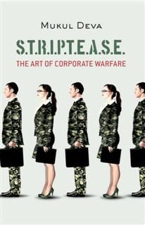 S.T.R.I.P.T.E.A.S.E: The Art of Corporate Warfare, Mukul Deva