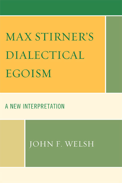 Max Stirner's Dialectical Egoism, John F. Welsh