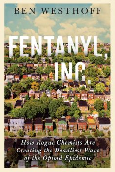 Fentanyl, Inc, Ben Westhoff