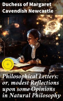 Philosophical Letters: or, modest Reflections upon some Opinions in Natural Philosophy, Duchess of Margaret Cavendish Newcastle