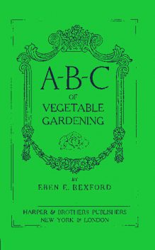 A-B-C of Vegetable Gardening, Eben E.Rexford