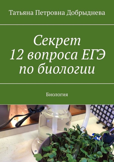 Секрет 12 вопроса ЕГЭ по биологии. Биология, Татьяна Добрыднева