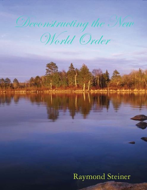 Deconstructing the New World Order, Raymond Steiner