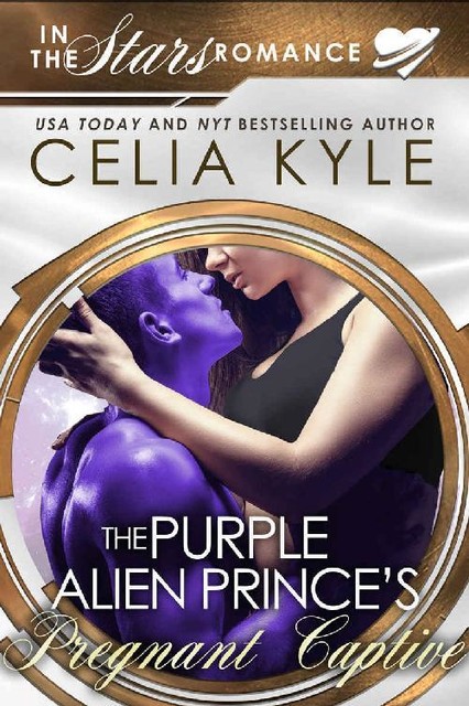 The Purple Alien Prince's Pregnant Captive_Scifi Alien Secret Baby Romance_In the Stars Romance, Celia Kyle