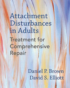Attachment Disturbances in Adults: Treatment for Comprehensive Repair, David Elliott, Daniel Brown