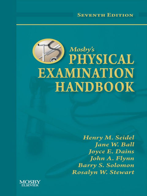 Mosby’s Physical Examination Handbook, J.D., M.B.A., M.P.H., M.S, RN, FACP, FNP-BC, Barry S. Solomon, CPNP, DPNAP, DrPH, FACR, Henry M. Seidel, Jane W. Ball, John A. Flynn, Joyce E. Dains, Rosalyn W. Stewart