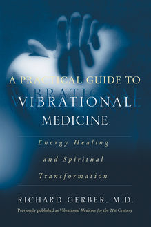 A Practical Guide to Vibrational Medicine, Richard Gerber