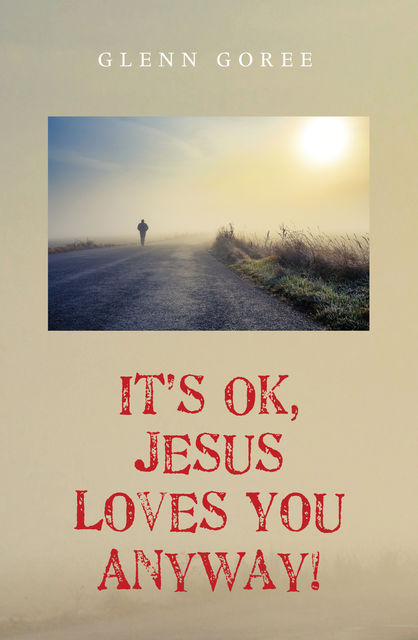 It’s Ok, Jesus Loves You Anyway, Glenn Goree