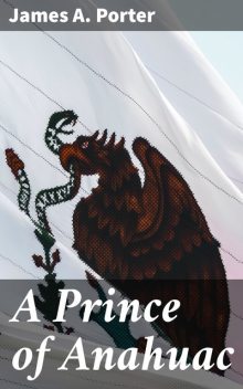 A Prince of Anahuac, James A. Porter