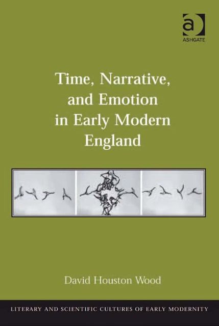 Time, Narrative, and Emotion in Early Modern England, David Wood