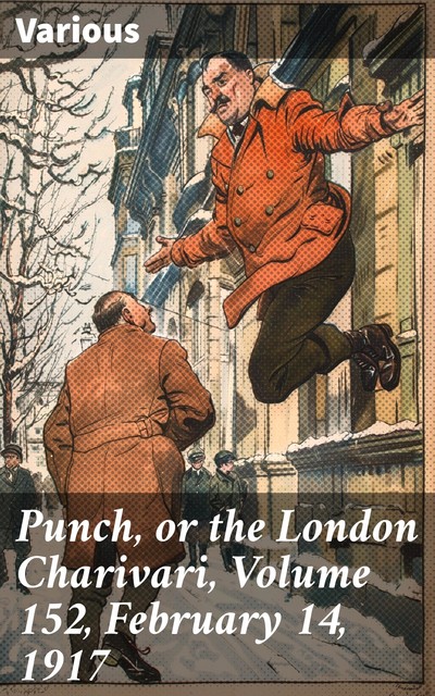 Punch, or the London Charivari, Volume 152, February 14, 1917, Various