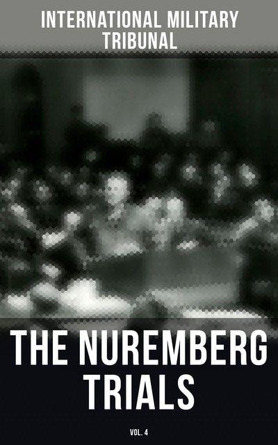 The Nuremberg Trials (Vol.4), International Military Tribunal
