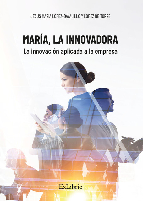 María, la Innovadora. La innovación aplicada a la empresa, Jesús María López-Davalillo y López de Torre
