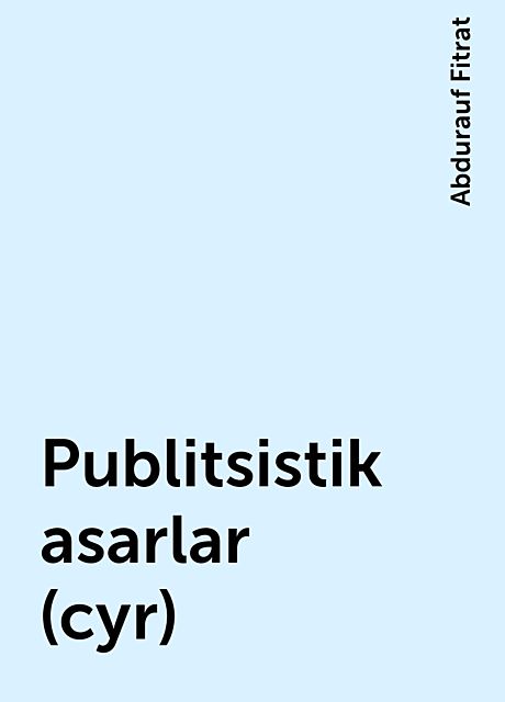 Publitsistik asarlar (cyr), Abdurauf Fitrat