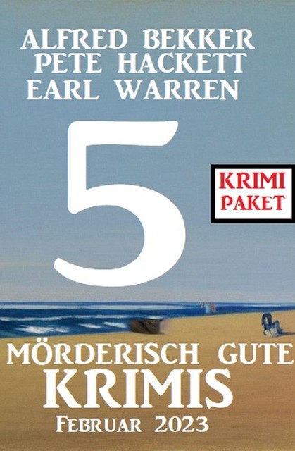 5 Mörderisch gute Krimis Februar 2023: Krimi Paket, Alfred Bekker, Earl Warren, Pete Hackett