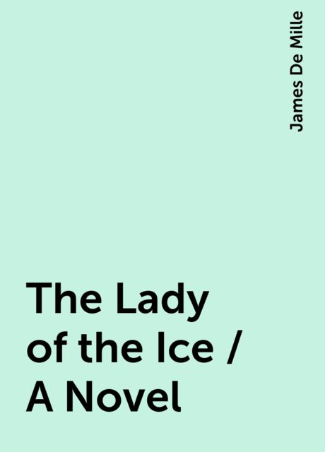 The Lady of the Ice / A Novel, James De Mille