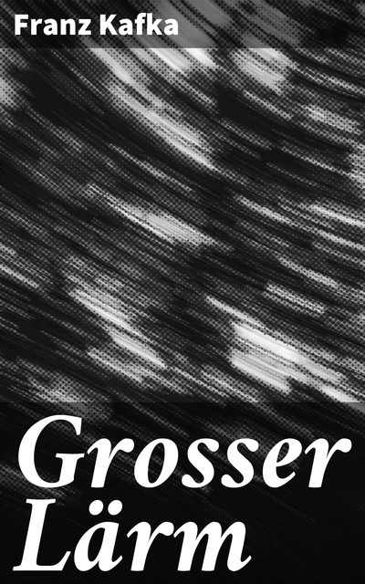 Grosser Lärm, Franz Kafka