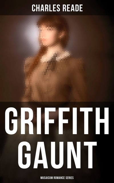 Griffith Gaunt (Musaicum Romance Series), Charles Reade
