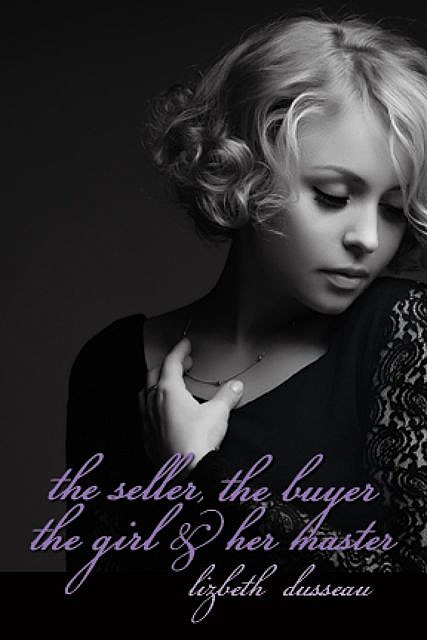 The Seller, The Buyer, The Girl & Her Master, Lizbeth Dusseau