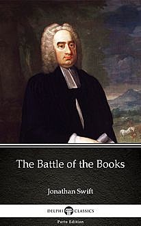 The Battle of the Books by Jonathan Swift – Delphi Classics (Illustrated), Jonathan Swift