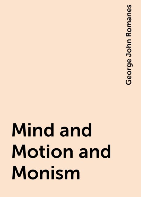 Mind and Motion and Monism, George John Romanes