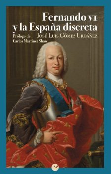 Fernando VI y la España discreta, José Luis Gómez Urdáñez