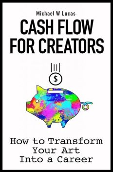 Cash Flow for Creators, Michael W Lucas