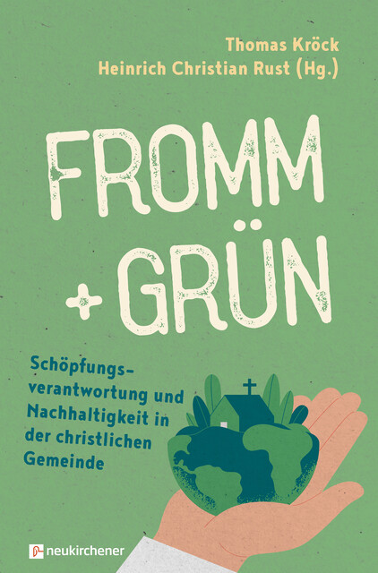 fromm + grün – Schöpfungsverantwortung und Nachhaltigkeit in der christlichen Gemeinde, Thomas Kröck und Heinrich Rust