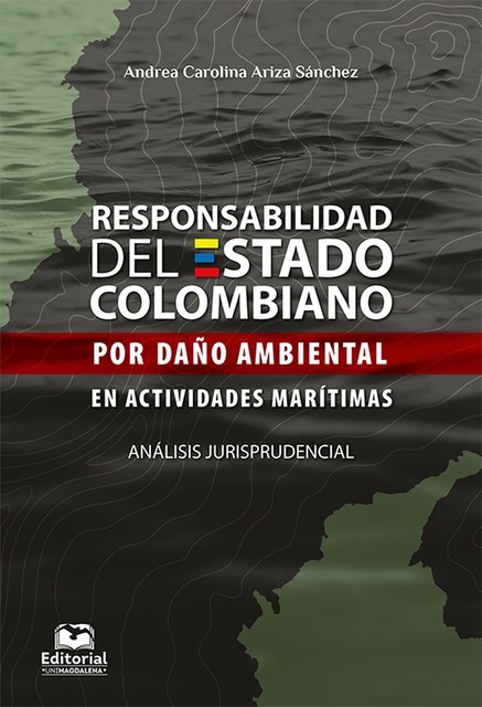 Responsabilidad del Estado colombiano por daño ambiental en actividades marítimas. Análisis jurisprudencial, Andrea Carolina Ariza Sánchez