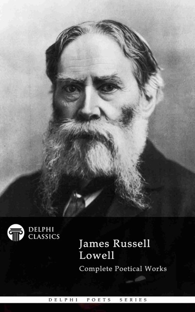 Delphi Complete Poetical Works of James Russell Lowell (Illustrated), James Russell Lowell