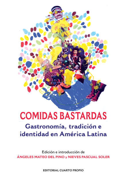 Comidas bastardas. Gastronomía, tradición e identidad en América Latina, Ángeles Mateo del Pino