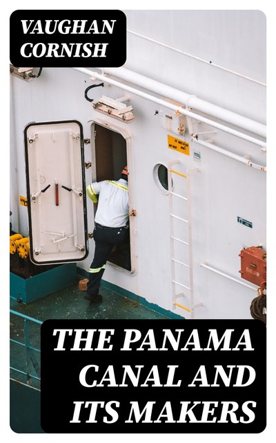 The Panama Canal and Its Makers, Vaughan Cornish