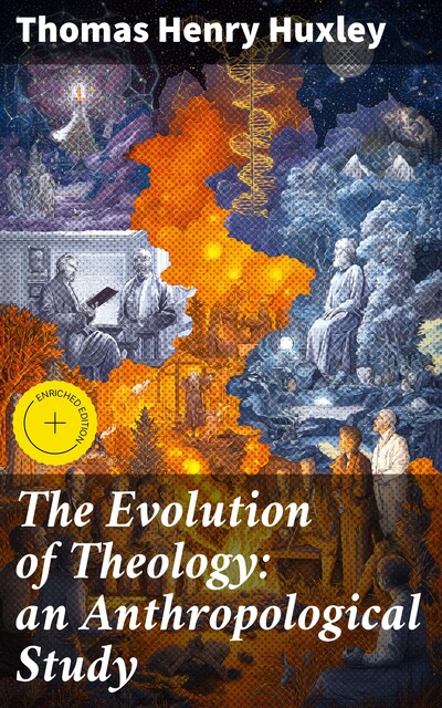 The Evolution of Theology: an Anthropological Study, Thomas Henry Huxley