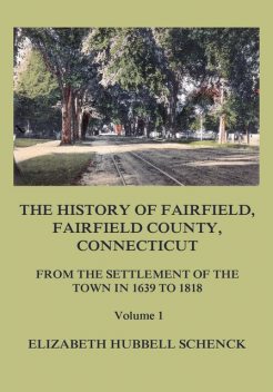 The History of Fairfield, Fairfield County, Connecticut: From the Settlement of the Town in 1639 to 1818: Volume 1, Elizabeth Hubbell Schenck