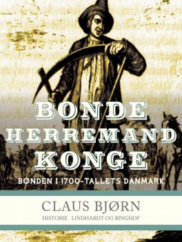 Bonde, herremand, konge. Bonden i 1700-tallets Danmark, Claus Bjorn