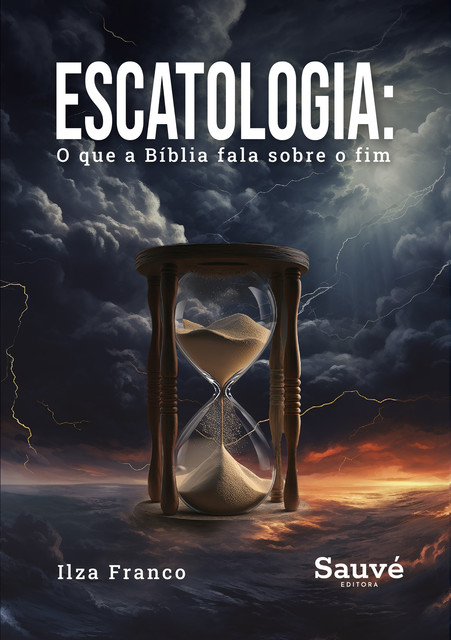 Escatologia: O que a Bíblia Fala Sobre o Fim, Ilza Franco