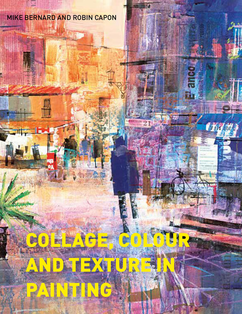 Collage, Colour and Texture in Painting, Robin Capon, Mike Bernard