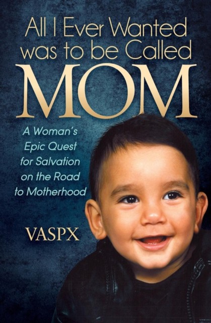 All I Ever Wanted was to be Called Mom, VASPX