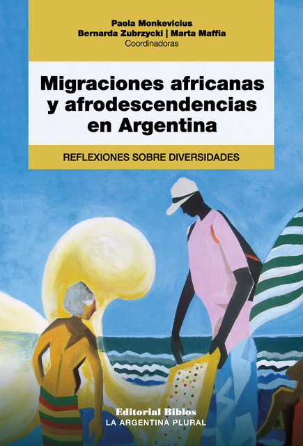 Migraciones africanas y afrodescendencias en Argentina, Bernarda Zubrzycki, Marta M. Maffía, Paola Monkevicius