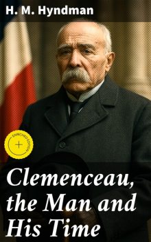 Clemenceau, the Man and His Time, H.M. Hyndman