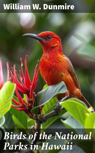 Birds of the National Parks in Hawaii, William W. Dunmire