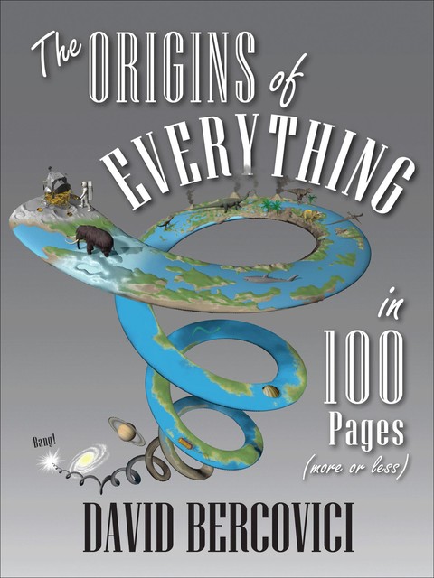 The Origins of Everything in 100 Pages (More or Less), David Bercovici