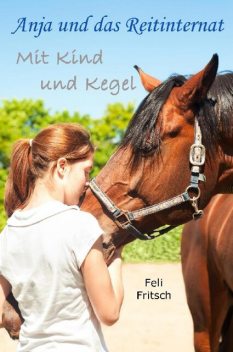 Anja und das Reitinternat – Mit Kind und Kegel, Feli Fritsch