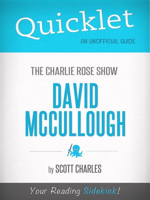Quicklet on The Charlie Rose Show: David McCullough (CliffNotes-like Summary), Scott Charles