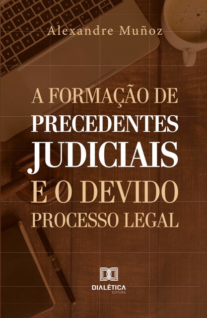 A formação de precedentes judiciais e o devido processo legal, Alexandre Muñoz
