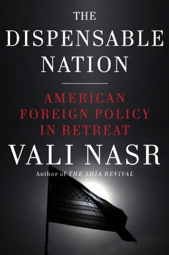 The Dispensable Nation: American Foreign Policy in Retreat, Vali Nasr