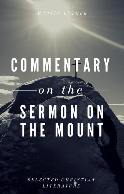 Commentary on the Sermon On The Mount, Martin Luther