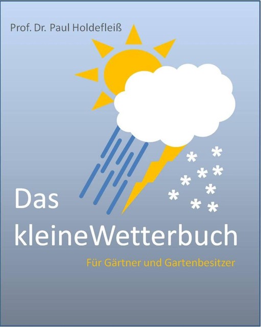 Das kleine Wetterbuch für Gärtner und Gartenbesitzer, Paul Holdefleiß